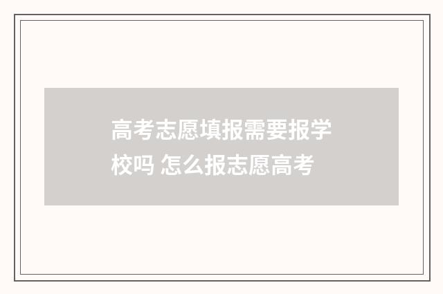 高考志愿填报需要报学校吗 怎么报志愿高考