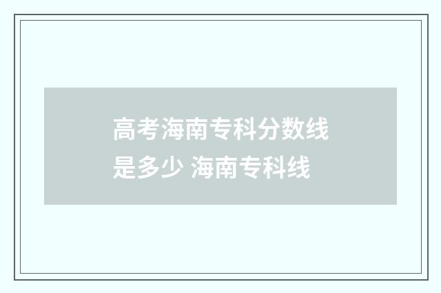 高考海南专科分数线是多少 海南专科线