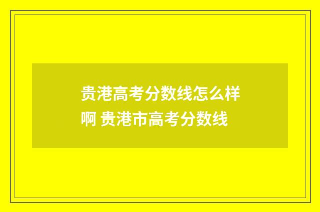 贵港高考分数线怎么样啊 贵港市高考分数线