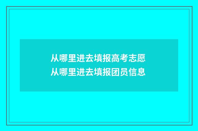从哪里进去填报高考志愿 从哪里进去填报团员信息