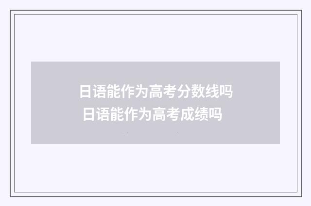 日语能作为高考分数线吗 日语能作为高考成绩吗