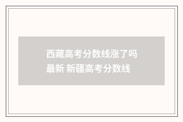 西藏高考分数线涨了吗最新 新疆高考分数线