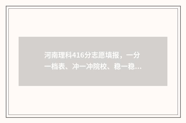 河南理科416分志愿填报，一分一档表、冲一冲院校、稳一稳院校 河南理科418分