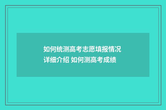 如何统测高考志愿填报情况 详细介绍 如何测高考成绩