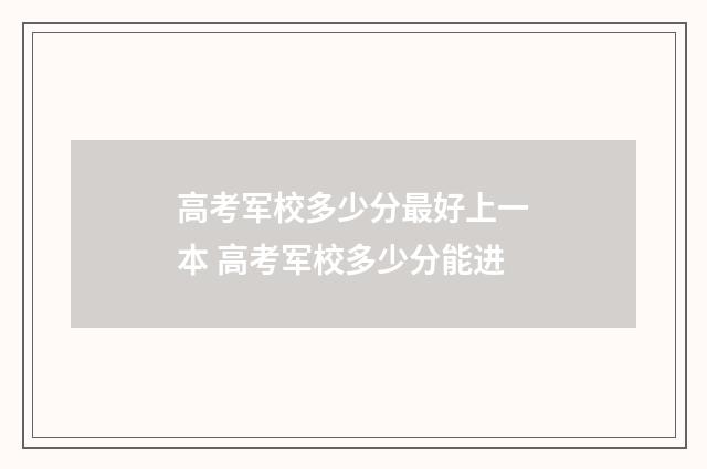 高考军校多少分最好上一本 高考军校多少分能进