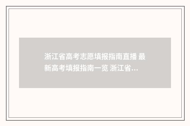 浙江省高考志愿填报指南直播 最新高考填报指南一览 浙江省高考志愿填报规则