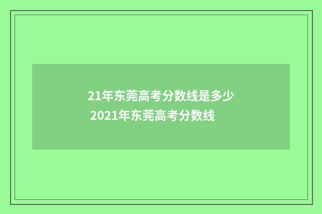 21年东莞高考分数线是多少 2021年东莞高考分数线