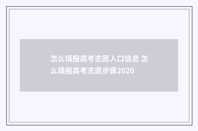 怎么填报高考志愿入口信息 怎么填报高考志愿步骤2020