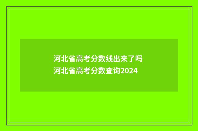 河北省高考分数线出来了吗 河北省高考分数查询2024
