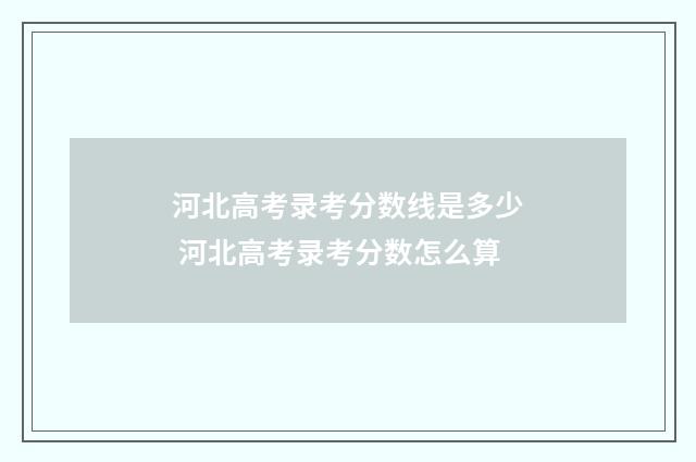 河北高考录考分数线是多少 河北高考录考分数怎么算