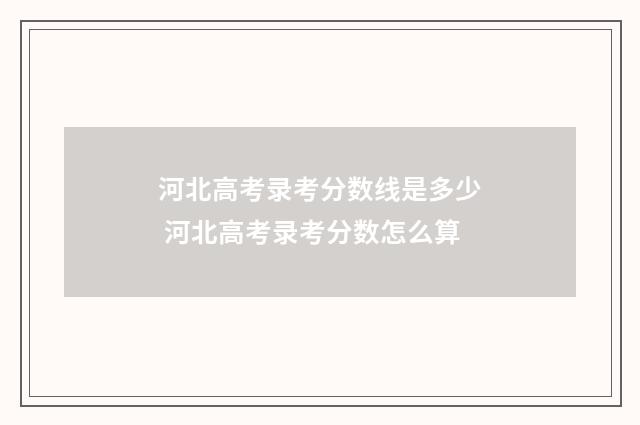 河北高考录考分数线是多少 河北高考录考分数怎么算