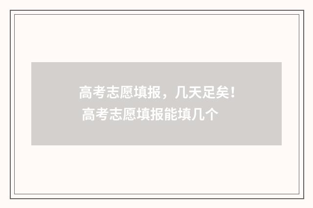 高考志愿填报，几天足矣！ 高考志愿填报能填几个