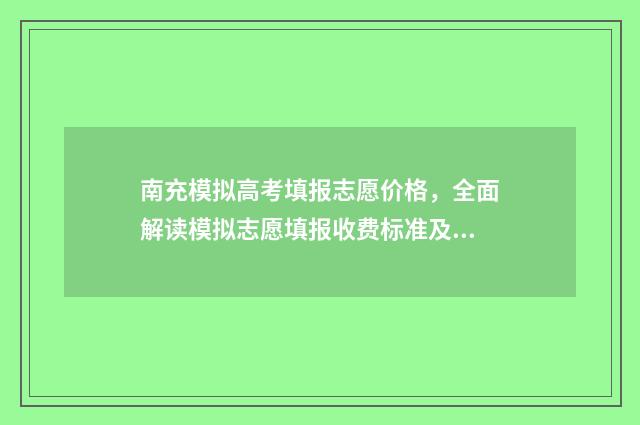 南充模拟高考填报志愿价格，全面解读模拟志愿填报收费标准及流程 南充冲刺模拟卷