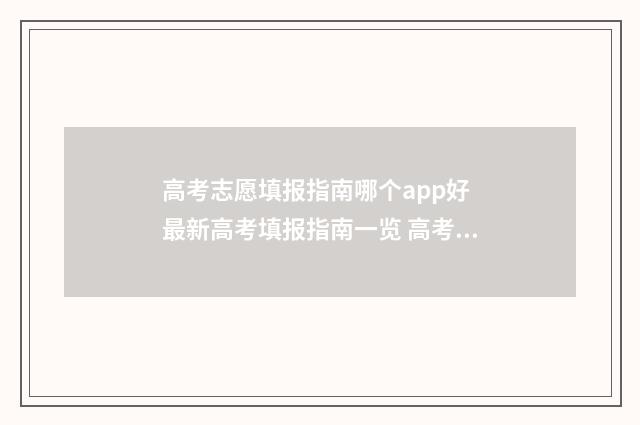 高考志愿填报指南哪个app好 最新高考填报指南一览 高考志愿填报指南