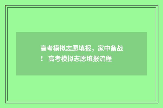 高考模拟志愿填报，家中备战！ 高考模拟志愿填报流程