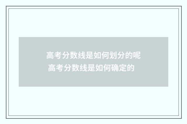 高考分数线是如何划分的呢 高考分数线是如何确定的