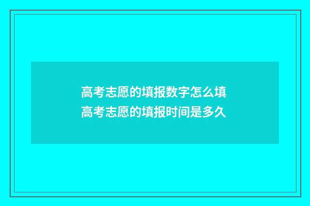 高考志愿的填报数字怎么填 高考志愿的填报时间是多久
