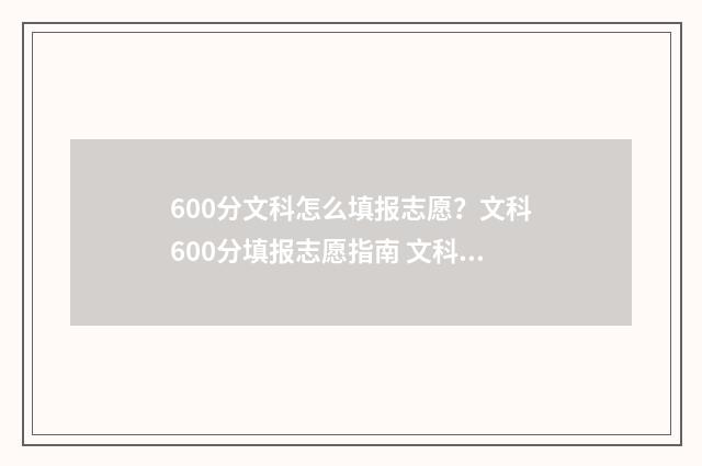 600分文科怎么填报志愿？文科600分填报志愿指南 文科600分怎么样