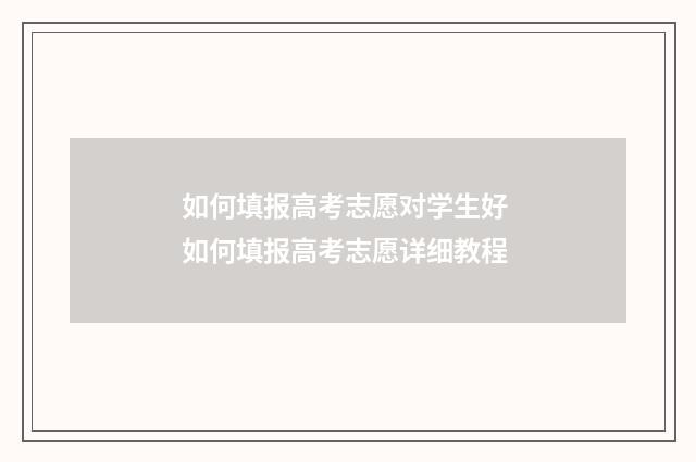如何填报高考志愿对学生好 如何填报高考志愿详细教程