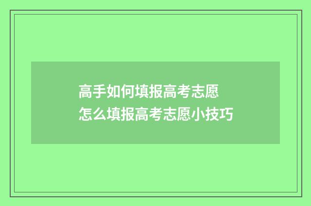 高手如何填报高考志愿 怎么填报高考志愿小技巧