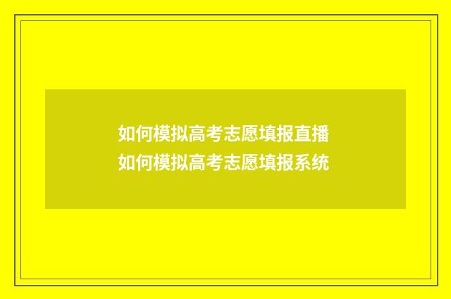 如何模拟高考志愿填报直播 如何模拟高考志愿填报系统