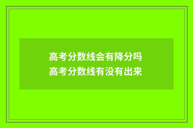 高考分数线会有降分吗 高考分数线有没有出来
