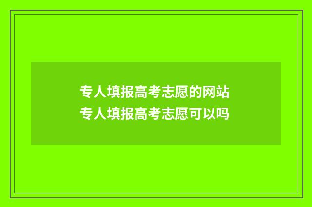 专人填报高考志愿的网站 专人填报高考志愿可以吗