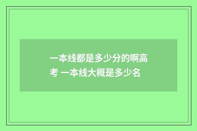 一本线都是多少分的啊高考 一本线大概是多少名