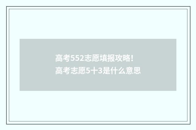 高考552志愿填报攻略！ 高考志愿5十3是什么意思