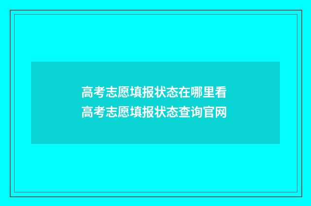 高考志愿填报状态在哪里看 高考志愿填报状态查询官网
