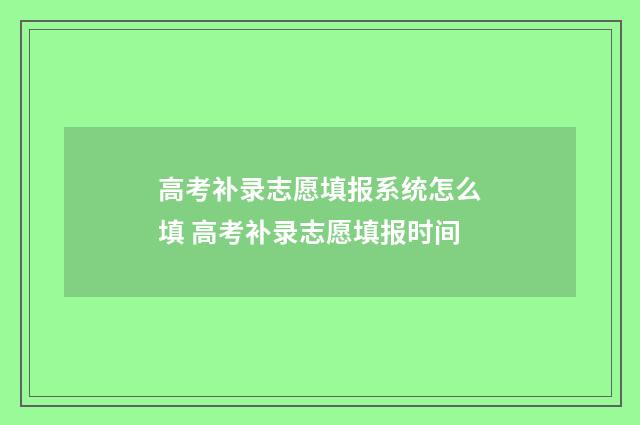 高考补录志愿填报系统怎么填 高考补录志愿填报时间