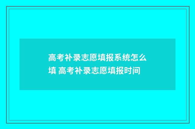 高考补录志愿填报系统怎么填 高考补录志愿填报时间