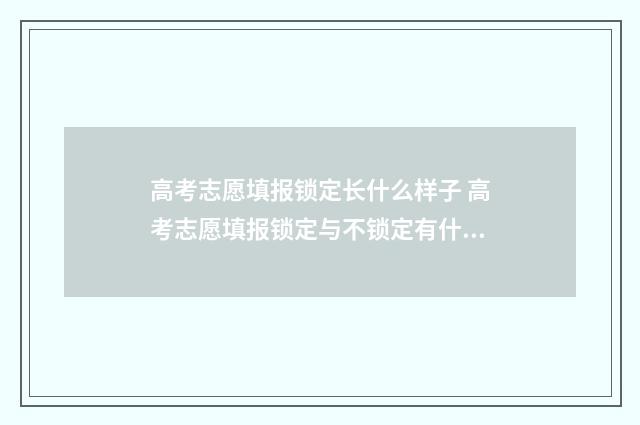 高考志愿填报锁定长什么样子 高考志愿填报锁定与不锁定有什么区别