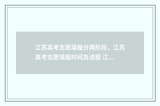 江苏高考志愿填报分两阶段，江苏高考志愿填报时间及流程 江苏高考志愿填报网站