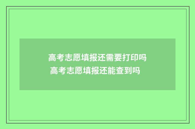 高考志愿填报还需要打印吗 高考志愿填报还能查到吗