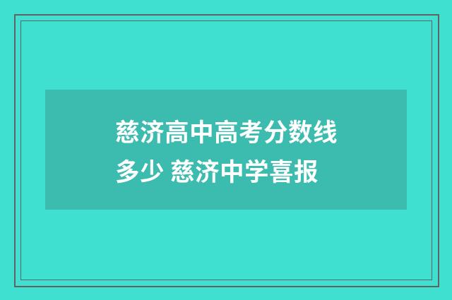 慈济高中高考分数线多少 慈济中学喜报