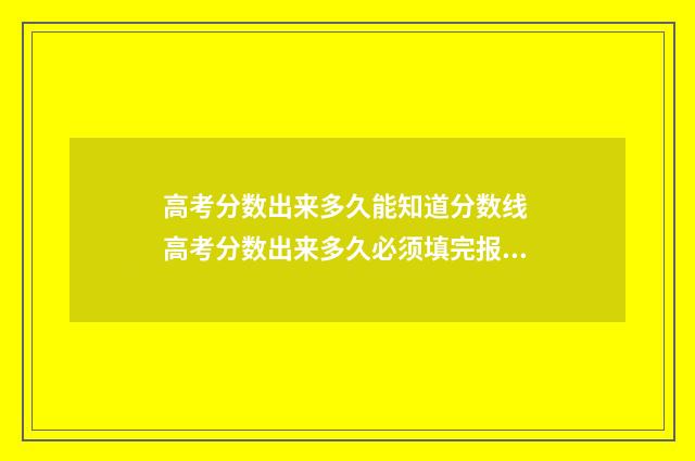 高考分数出来多久能知道分数线 高考分数出来多久必须填完报名表