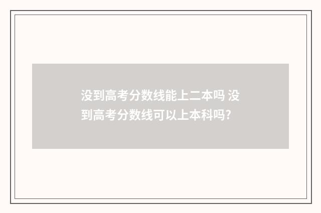 没到高考分数线能上二本吗 没到高考分数线可以上本科吗?