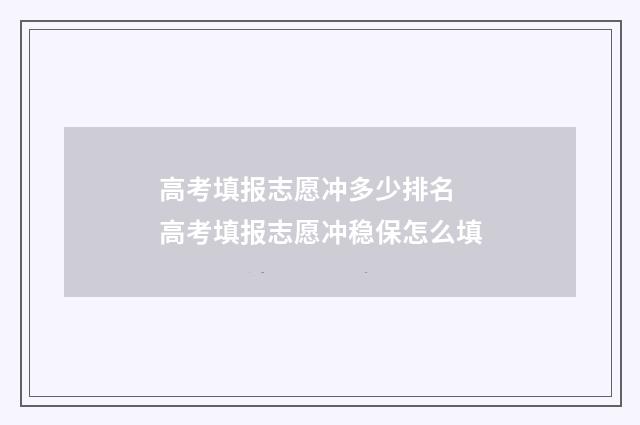 高考填报志愿冲多少排名 高考填报志愿冲稳保怎么填