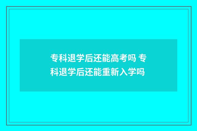 专科退学后还能高考吗 专科退学后还能重新入学吗