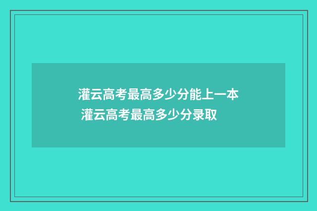 灌云高考最高多少分能上一本 灌云高考最高多少分录取