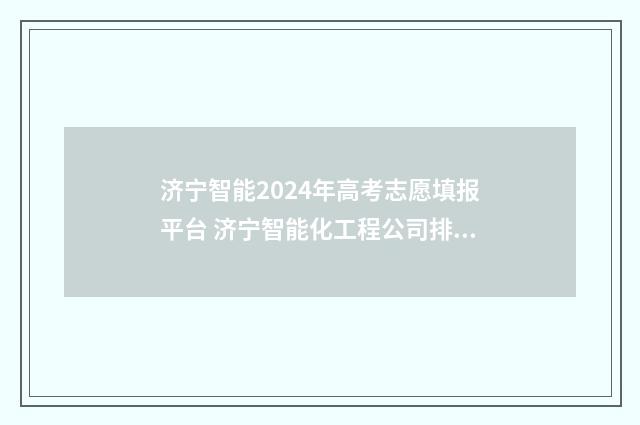 济宁智能2024年高考志愿填报平台 济宁智能化工程公司排名