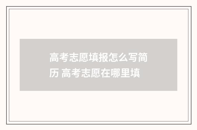 高考志愿填报怎么写简历 高考志愿在哪里填
