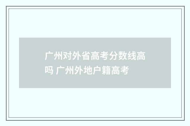 广州对外省高考分数线高吗 广州外地户籍高考