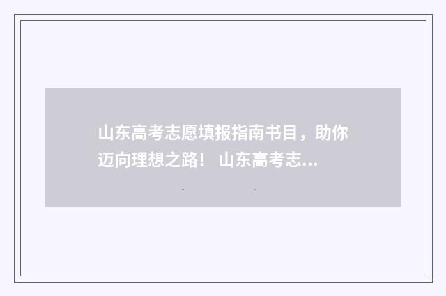 山东高考志愿填报指南书目，助你迈向理想之路！ 山东高考志愿填报方式