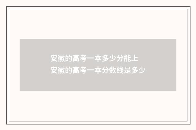 安徽的高考一本多少分能上 安徽的高考一本分数线是多少