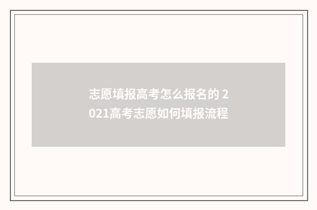 志愿填报高考怎么报名的 2021高考志愿如何填报流程