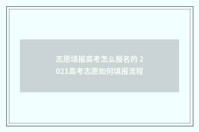 志愿填报高考怎么报名的 2021高考志愿如何填报流程