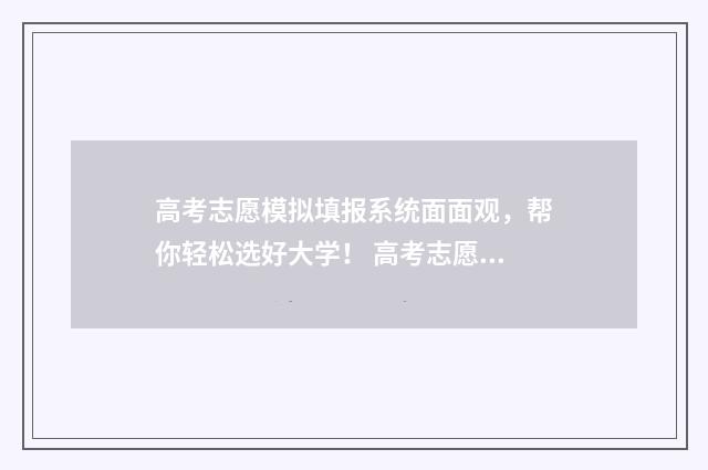 高考志愿模拟填报系统面面观，帮你轻松选好大学！ 高考志愿模拟填报