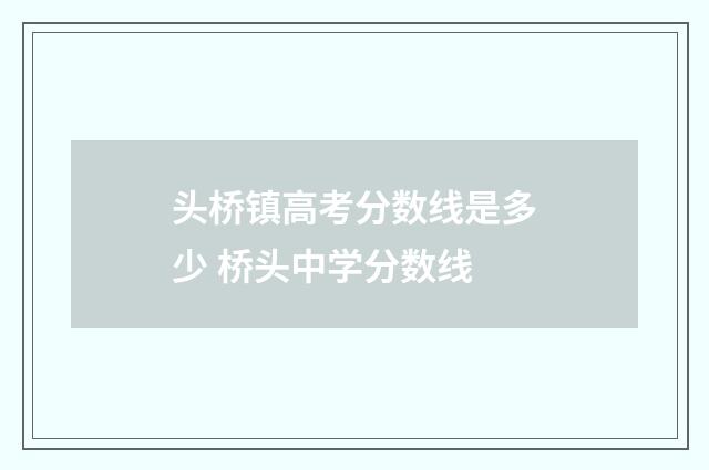 头桥镇高考分数线是多少 桥头中学分数线